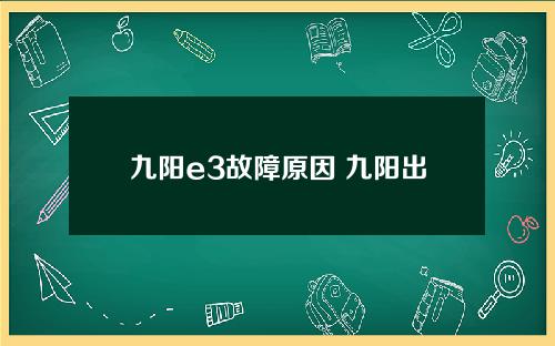 九阳e3故障原因 九阳出现e3是什么故障原因