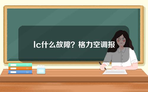 lc什么故障？格力空调报lc什么故障